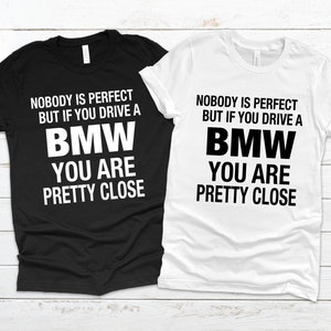 Nobody Is Perfect But If You Drive A BMW You Are Pretty Close Tshirt, Bmw Gift, Bmw Shirt, Bmw Lover Gift, Car Lover Gift, Bmw Owner Shirt