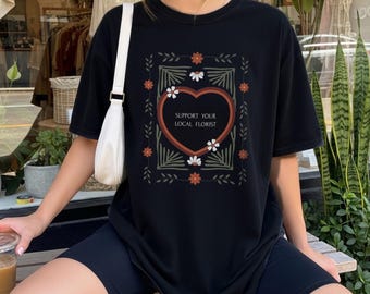 Floral Occupation Shirt Gift Idea For Florist Plant Lady Graphic TShirt Daisy Garden Tee Support Local Heart Tee Botanical Apparel