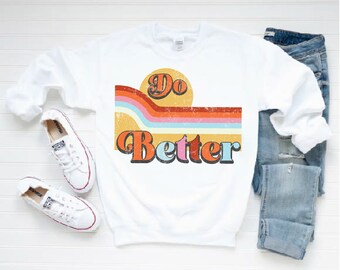 Do Better Sweatshirt, Unisex Sweatshirt, Do Better Sweater, Vintage Do Better Shirt, Motivational Shirt, Inspirational Shirt, Teacher Shirt