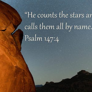 May include: Image of a night sky filled with stars, with a large rock formation in the foreground. The text reads, "He counts the stars and calls them all by name." Psalm 147:4.