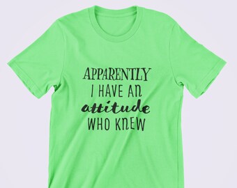 Custom T-shirts | Apparently I Have An Attitude Who New | Funny shirt