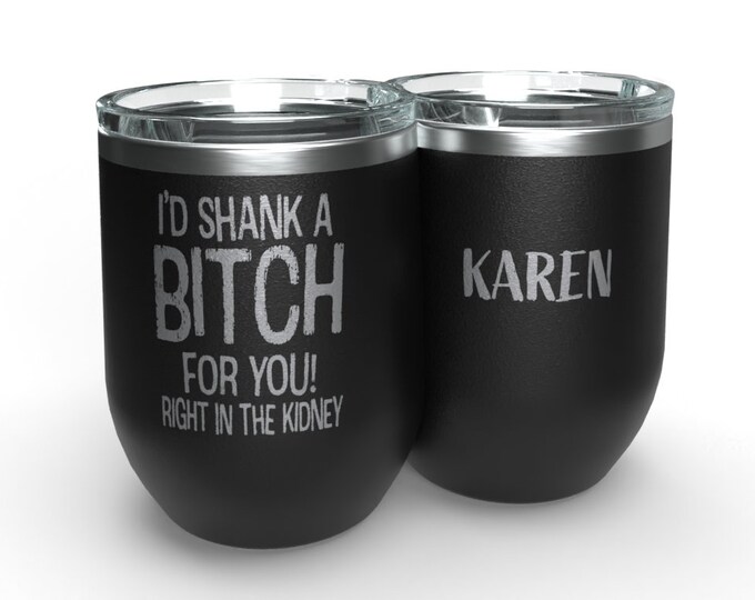 Custom Wine Tumbler - I'd Shank A Bitch For You - Wine Tumbler Personalized - Gift for Her Valentines Day Galantines Day - Wine Lover Gift