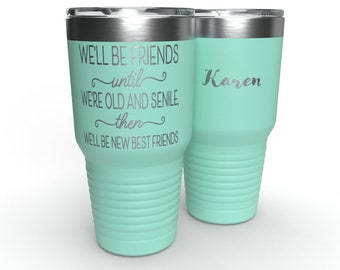 We'll Be Friends Until We're Old and Senile - Personalized - 30 oz Stainless Steel Tumbler - Wine Tumbler - Travel Mug - Gift for Mom Friend