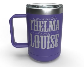 You Are The Thelma To My Louise | Custom Coffee Mug | Best Friend Gift