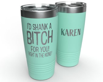 I'd Shank A Bitch For You, Customized Tumblers, Funny Friend Gift, Unique Bitch Gift Engraved Tumbler, 20oz Stainless Steel Custom Tumbler