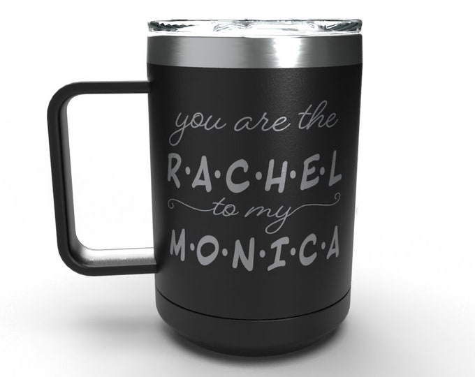 You Are The Rachel To My Monica - 15 oz Stainless Steel Coffee Mug - Insulated Travel Tumbler - Funny Coffee Mug - Perfect for Friend, Mom