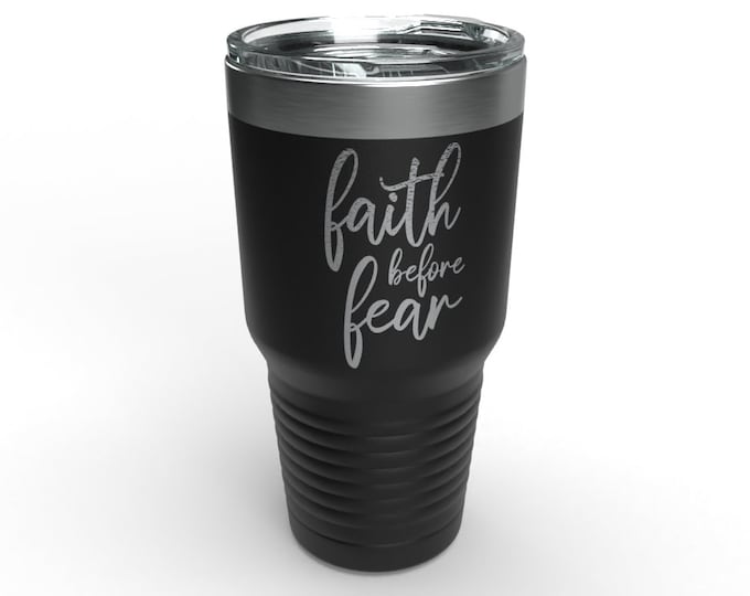 Faith Before Fear -30 oz Engraved Stainless Steel Tumbler & Coffee Cup - Travel Mug - Perfect for Holiday Gifting - Men Women Believer