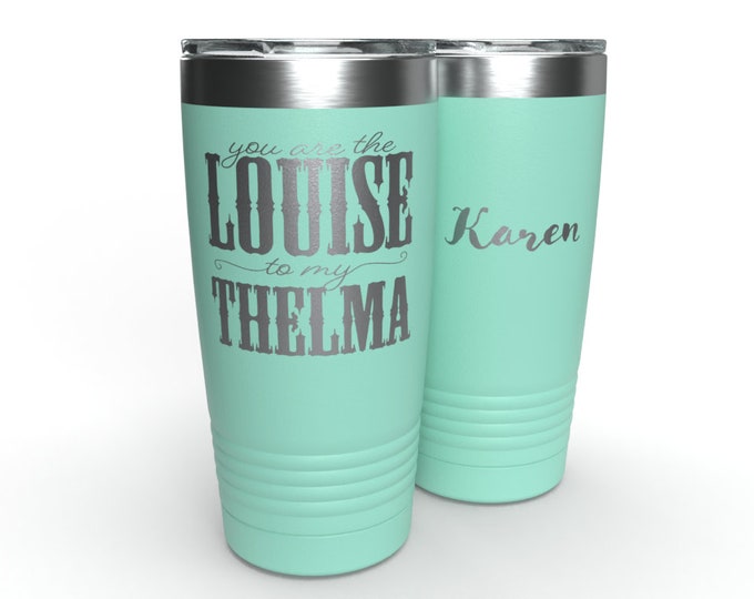 You Are The Louise To My Thelma - Personalized - 20 oz Stainless Steel Tumbler - Coffee Travel Tumbler - Wine Tumbler - Gift for Mom Friend