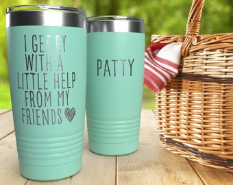 Personalized Tumbler, I Get By With A Little Help From My Friends, Thinking of You Gift Engraved Stainless Steel Tumbler, Unique Gift Idea