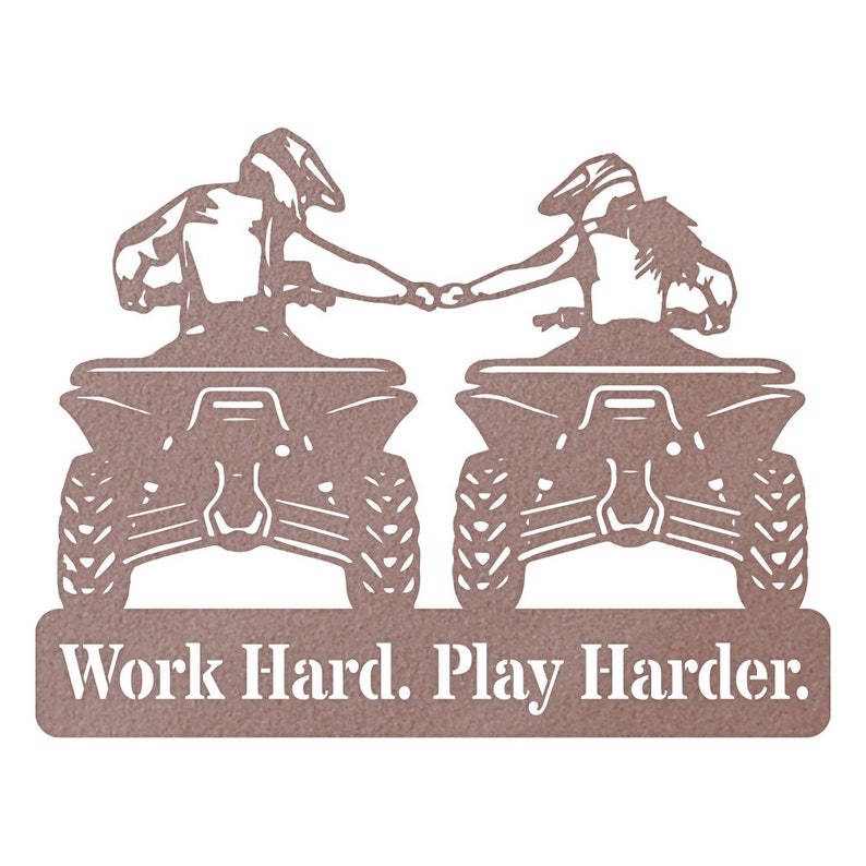 May include: A metal silhouette of two people riding quad bikes, holding hands, with the text "Work Hard. Play Harder." below. The silhouette is brown.