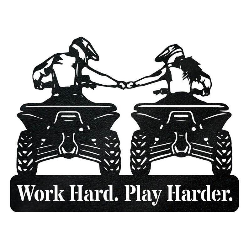 May include: Black and white silhouette of two people riding quad bikes, holding hands. The text "Work Hard. Play Harder." is below the quad bikes.