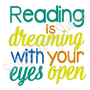 May include: Reading is dreaming with your eyes open. This colorful embroidery design features a fun and inspiring quote about the power of reading.