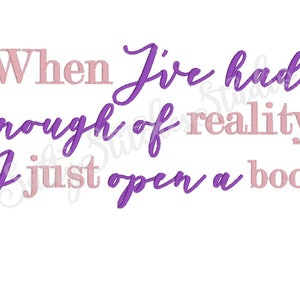 May include: Purple and pink text on a white background reads "When I've had enough of reality I just open a book."