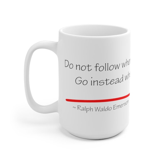 Do Not Go Where The Path May Lead, Large White Ceramic Mug, Ralph Waldo Emerson, Coffee, Tea