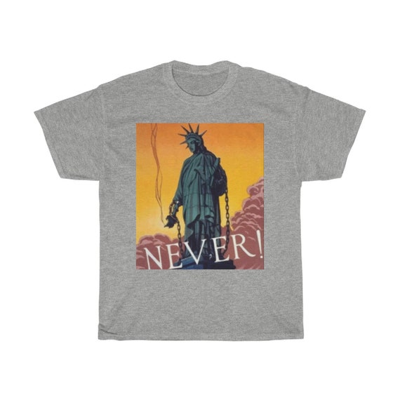 Never!, Unisex Heavy Cotton T-Shirt, Vintage Image, Statue Of Liberty In Chains & Her Torch Lowered, Circa 1940, Patriotism, Activism