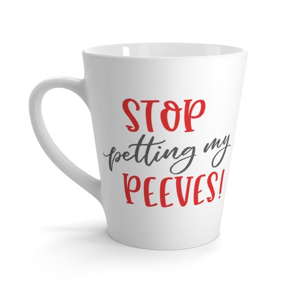 Stop Petting My Peeves! 12oz White Ceramic Latte Mug, Funny, Humorous