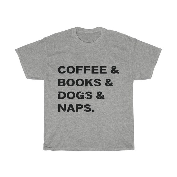 Coffee And Books And Dogs And Naps, 100% Cotton T-shirt, Love Dogs, Love Naps, Love Coffee, Love Books