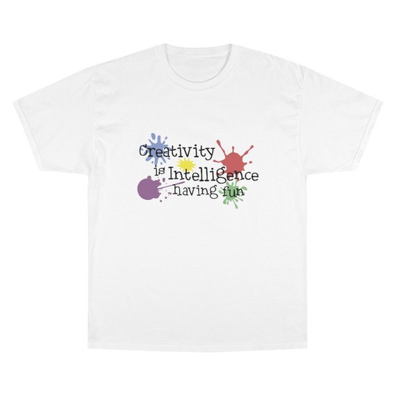 Creativity Is Intelligence Having Fun, Champion 100% Cotton T-shirt, Light Colors, Funny, Humorous, Science, Art