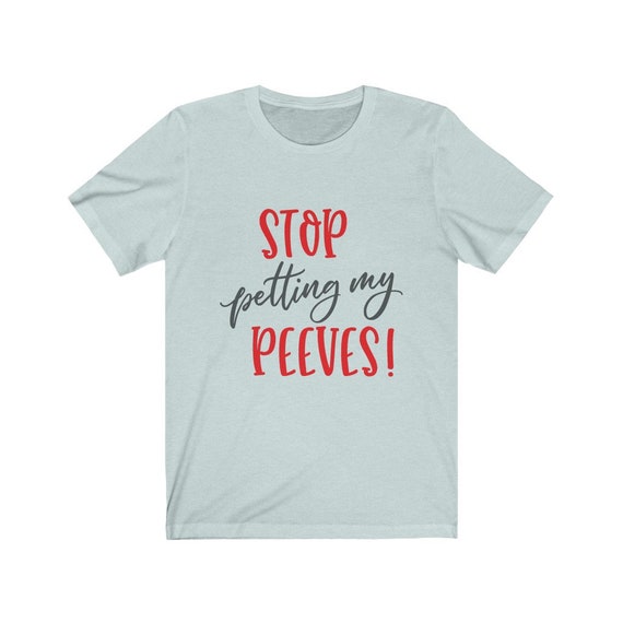 Stop Petting My Peeves! Bella+Canvas Soft T-shirt, Humorous, Funny