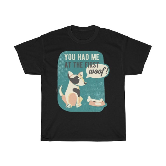 You Had Me At The First Woof, Unisex Heavy Cotton T-shirt, Dog Lover, Inspired From Jerry Maquire