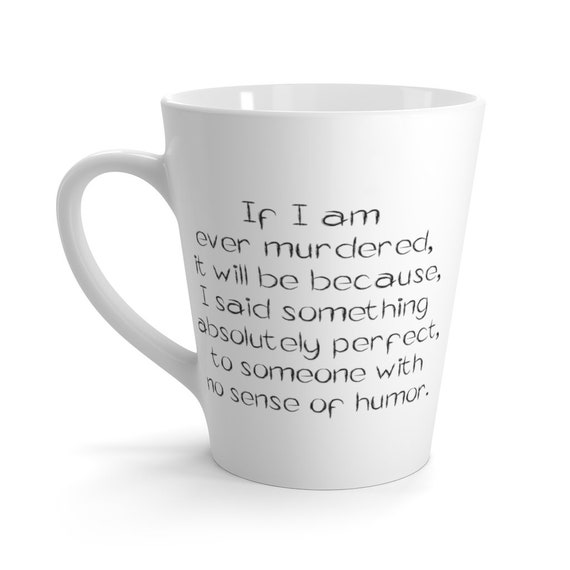 If I Am Ever Murdered 12oz White Ceramic Latte Mug, Humorous, Funny, Sarcastic