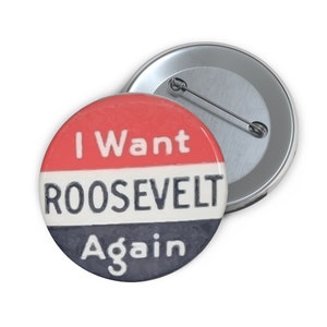 May include: A red, white, and blue button with the text "I Want Roosevelt Again".