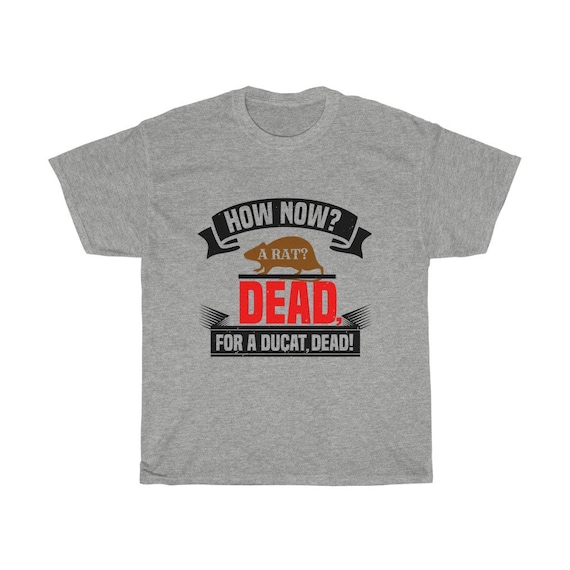 How Now? A Rat? Dead For A Ducat Dead! 100% Cotton T-shirt, Lighter Colors, Hamlet, Shakespeare