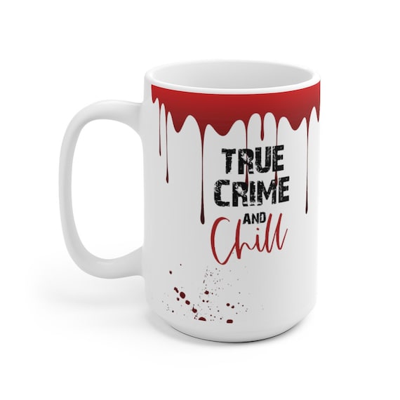 True Crime And Chill 15oz White Ceramic Mug