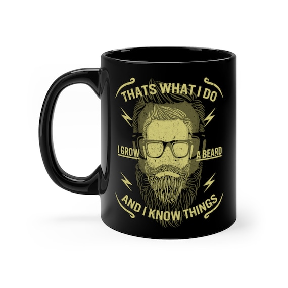 That's What I Do, I Grow A Beard And I Know Things - Black Mug 11oz - Vintage Inspired Hipster Image.