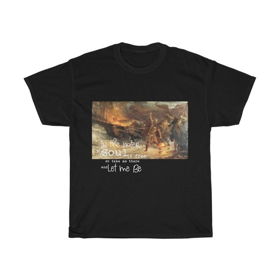 Viking Funeral T-shirt, Small to 5XL, In the Water My Soul is Free So Take Me There And Let Me Be, Norse