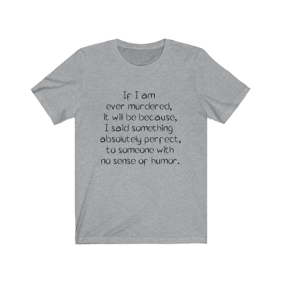 If I Am Ever Murdered Bella+Canvas Soft T-shirt, Humorous, Funny, Sarcastic