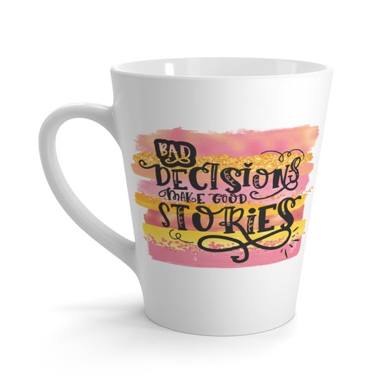 Bad Decisions Make Good Stories 12oz White Ceramic Latte Mug, Funny, Humorous