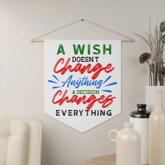 A Wish Doesn't Change Anything A Decision Changes Everything 18"x21" Indoor Wall Pennant. Motivational