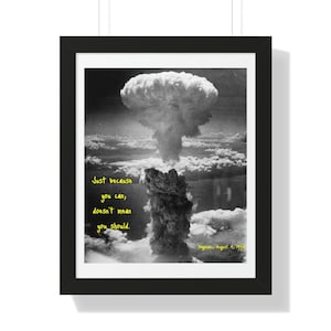 Just Because You Can Doesn't Mean You Should, 16"x20" Framed Poster, Historic Photograph, WWII,  Oppenheimer, Manhattan Project