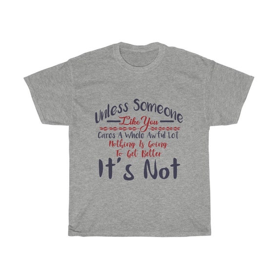 Unless Someone Like You Cares A Whole Awful Lot, 100% Cotton T-shirt, Light Colors, Activism