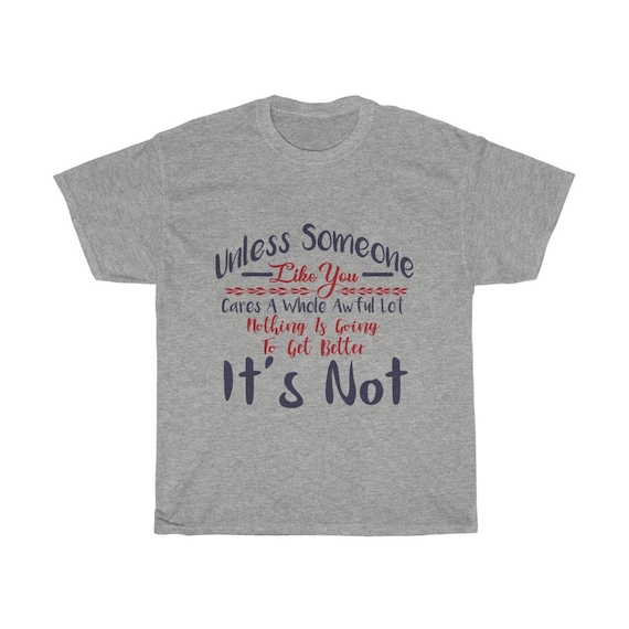 Unless Someone Like You Cares A Whole Awful Lot, 100% Cotton T-shirt, Light Colors, Activism