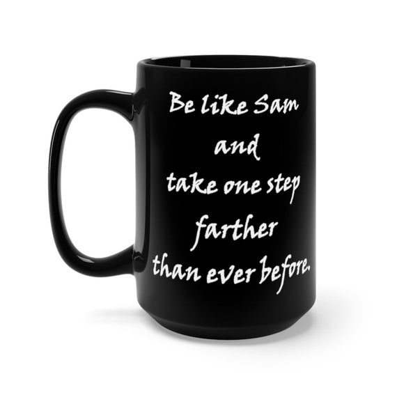 Lord Of The Rings Inspirational 15oz Black Ceramic Mug, LOTR, Samwise Gamgee, Be like Sam and take one step farther than ever before