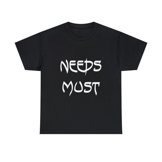 Needs Must, 100% Cotton T-shirt, From The Proverb "Needs Must When The Devil Drives", British Idiom