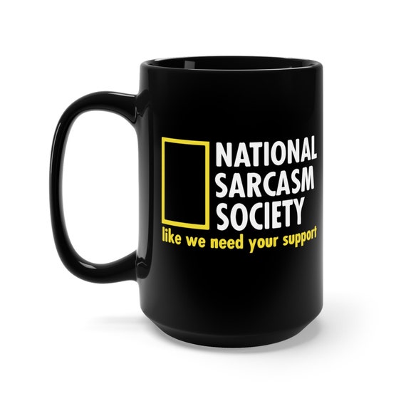 National Sarcasm Society, Large Black Ceramic Mug, like we need your support