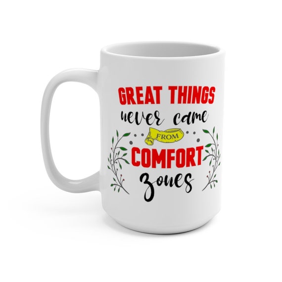 Great Things Have Never Come From Comfort Zones, White 15oz Ceramic Mug, Inspirational, Coffee, Tea