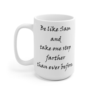 May include: White ceramic mug with a black inscription that reads "Be like Sam and take one step farther than ever before."