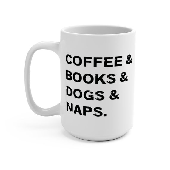 Coffee And Books And Dogs And Naps, White 15oz Ceramic Mug, Love Dogs, Love Naps, Love Coffee, Love Books, Coffee, Tea