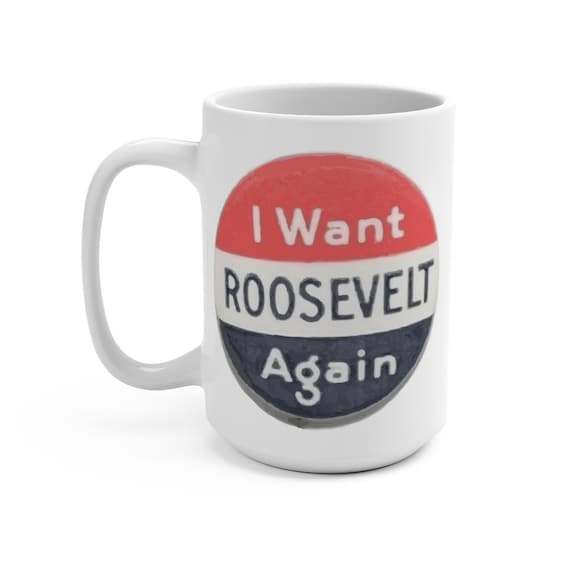 I Want Roosevelt Again, White 15oz Ceramic Mug, Vintage FDR Re-election Campaign Button, Democratic Socialism, Activism, Americana