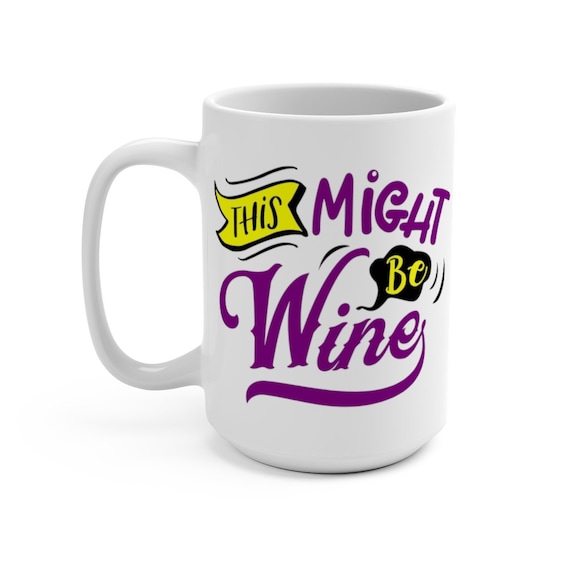 This Might Be Wine, Large White Ceramic Mug, Funny, Humorous, Coffee, Tea