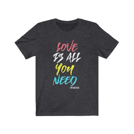 Love Is All You Need Bella+Canvas Soft T-shirt, Heather Colors, Beatles Quote