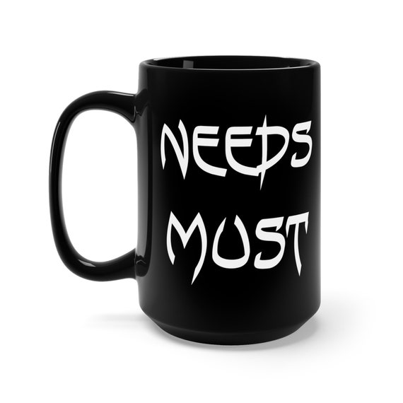 Needs Must, Black 15oz Ceramic Mug, From The Proverb "Needs Must When The Devil Drives", British Idiom