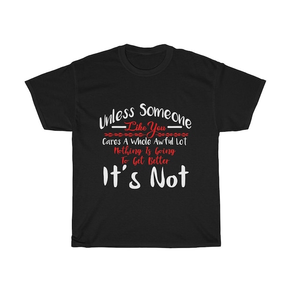 Unless Someone Like You Cares A Whole Awful Lot, 100% Cotton T-shirt, Dark Colors, Activism