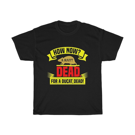 How Now? A Rat? Dead For A Ducat Dead! 100% Cotton T-shirt, Darker Colors, Hamlet, Shakespeare