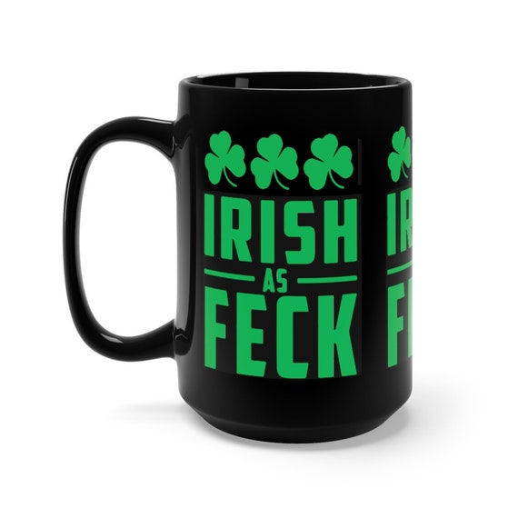 Irish As Feck, Black 15oz Ceramic Mug, St. Patrick's Day, Irish Pride, Shamrocks, Coffee, Tea