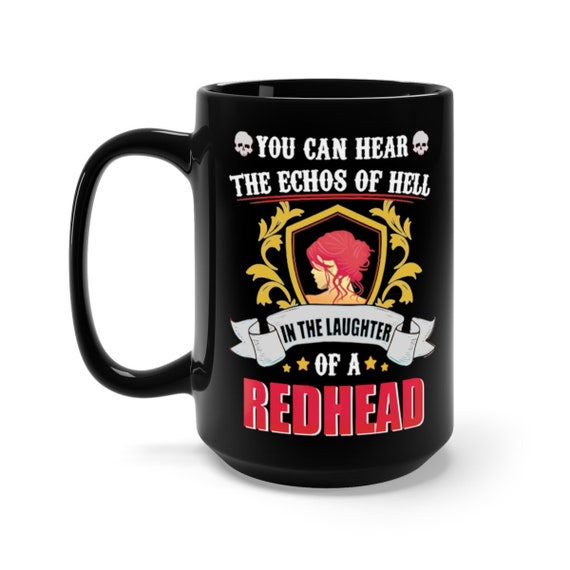 You Can Hear The Echoes Of Hell In The Laughter Of A Redhead, Black 15oz Ceramic Mug, Coffee, Tea